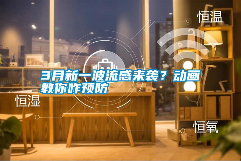 3月新一波流感来袭？动画教你咋预防