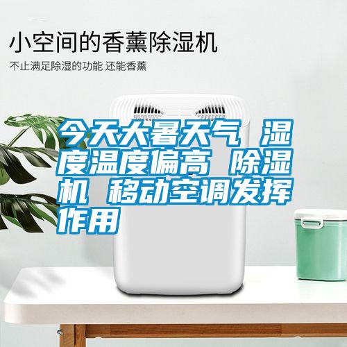 今天大暑天气 湿度温度偏高 好色先生污污版 移动空调发挥作用