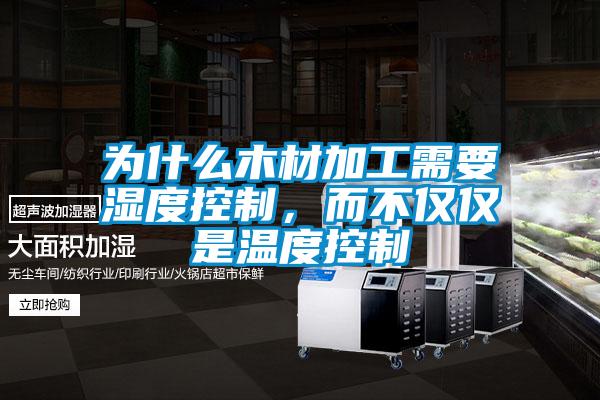 为什么木材加工需要湿度控制，而不仅仅是温度控制