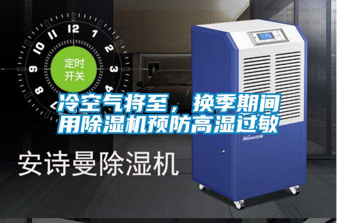 冷空气将至，换季期间用好色先生污污版预防高湿过敏