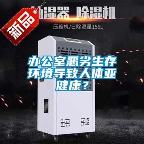 办公室恶劣生存环境导致人体亚健康？