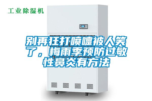 别再狂打喷嚏被人笑了，梅雨季预防过敏性鼻炎有方法