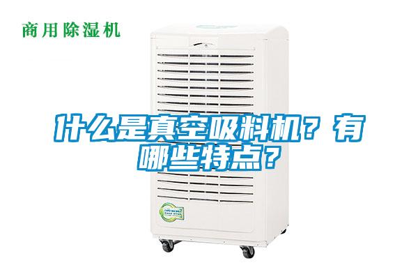 什么是真空吸料机？有哪些特点？