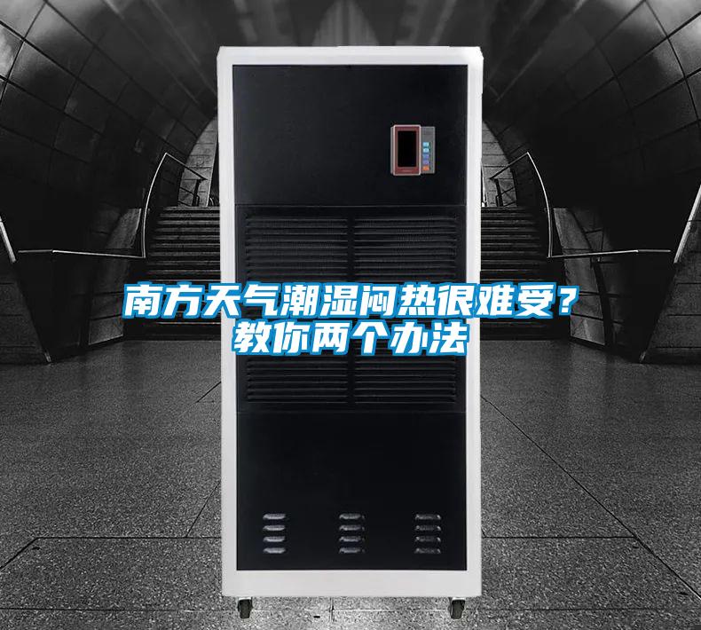 南方天气潮湿闷热很难受？教你两个办法