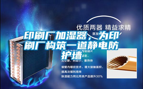 印刷厂加湿器，为印刷厂构筑一道静电防护墙