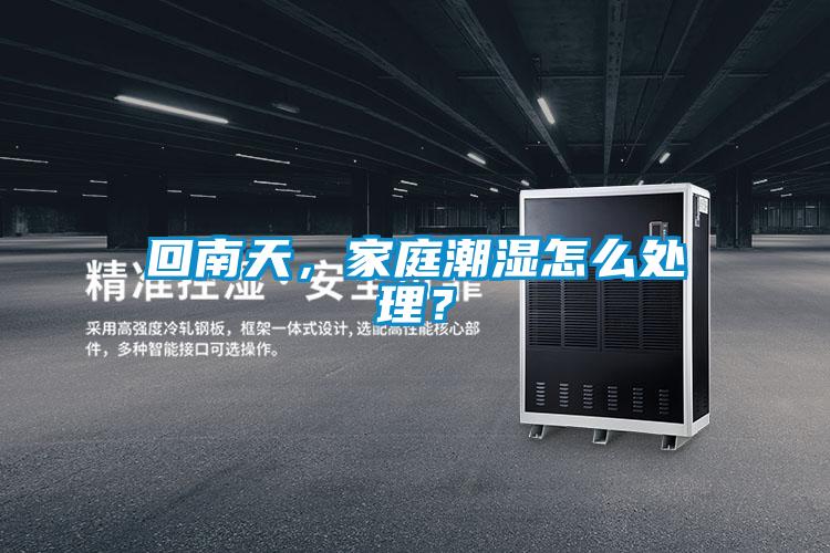回南天，家庭潮湿怎么处理？
