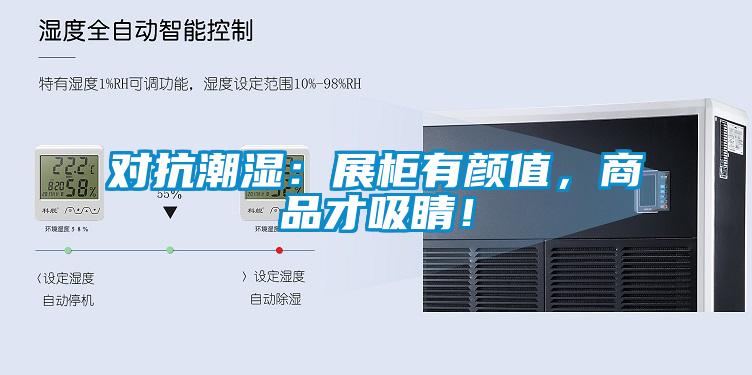 对抗潮湿：展柜有颜值，商品才吸睛！