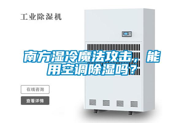 南方湿冷魔法攻击，能用空调除湿吗？