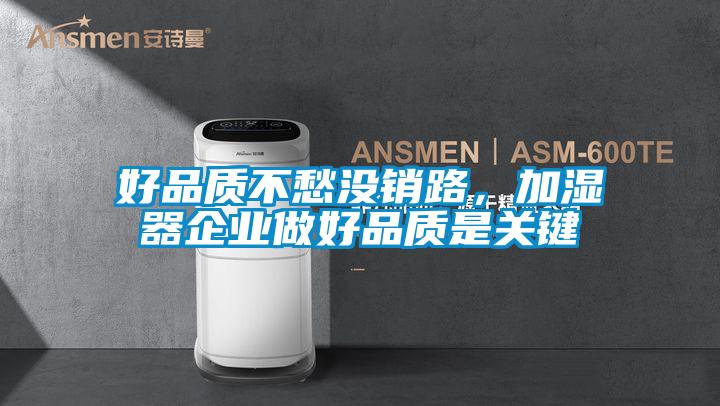 好品质不愁没销路，加湿器企业做好品质是关键