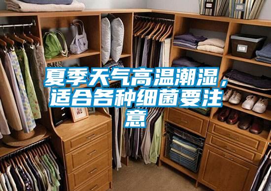 夏季天气高温潮湿，适合各种细菌要注意