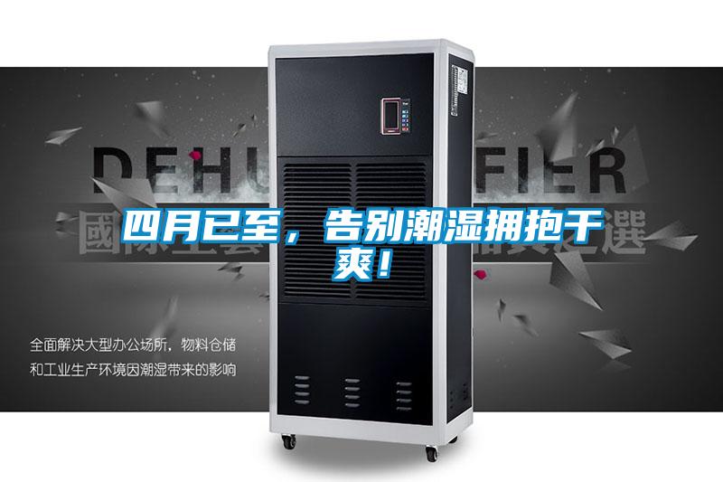 四月已至，告别潮湿拥抱干爽！