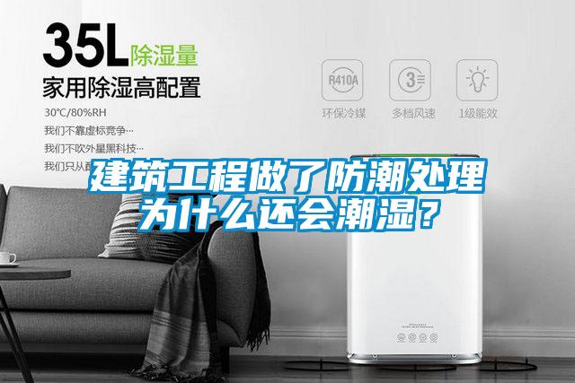 建筑工程做了防潮处理为什么还会潮湿？