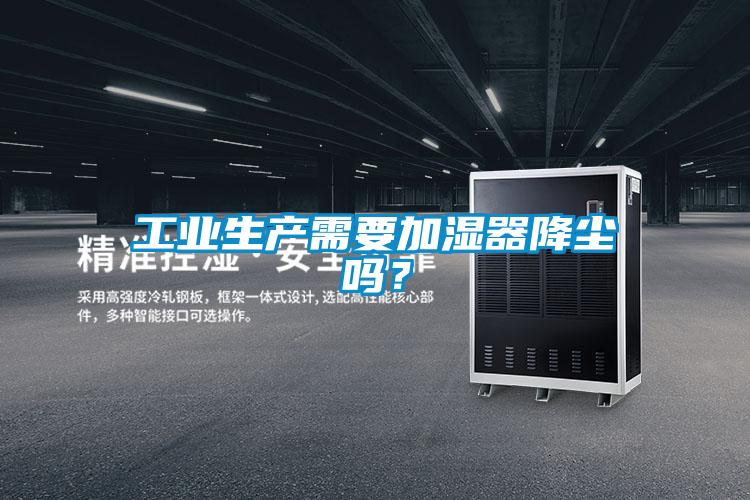 工业生产需要加湿器降尘吗？
