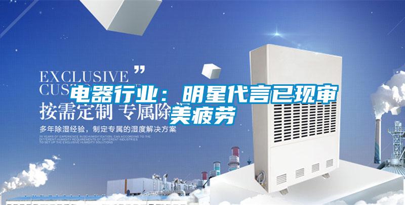 电器行业：明星代言已现审美疲劳