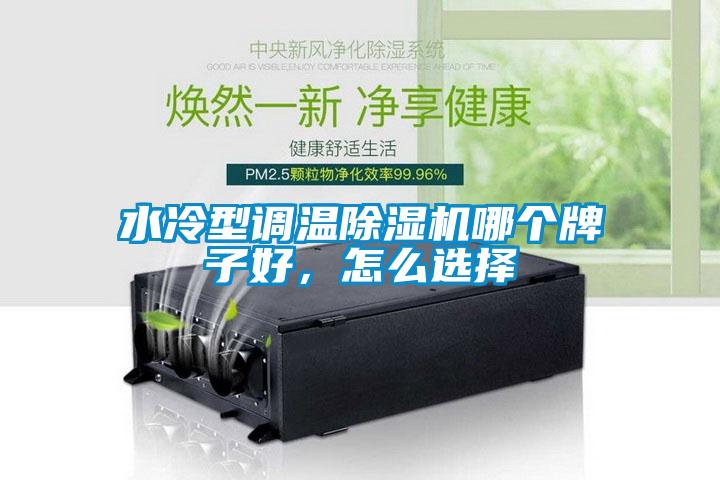 水冷型调温好色先生污污版哪个牌子好，怎么选择