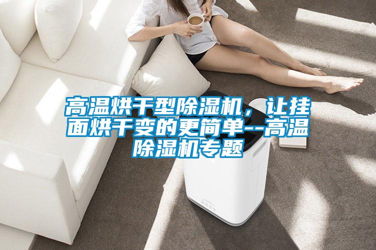 高温烘干型好色先生污污版，让挂面烘干变的更简单--高温好色先生污污版专题