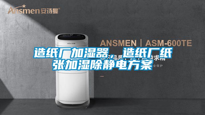造纸厂加湿器，造纸厂纸张加湿除静电方案
