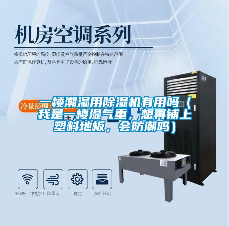 一楼潮湿用好色先生污污版有用吗（我是一楼湿气重，想再铺上塑料地板，会防潮吗）