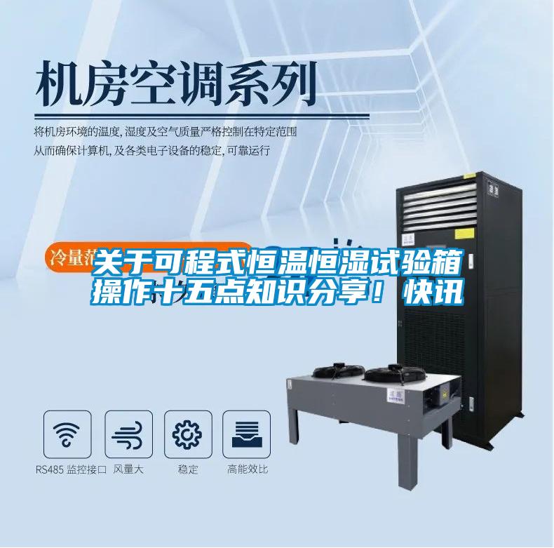 关于可程式恒温恒湿试验箱操作十五点知识分享！快讯