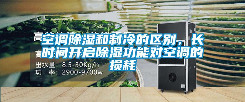 空调除湿和制冷的区别，长时间开启除湿功能对空调的损耗