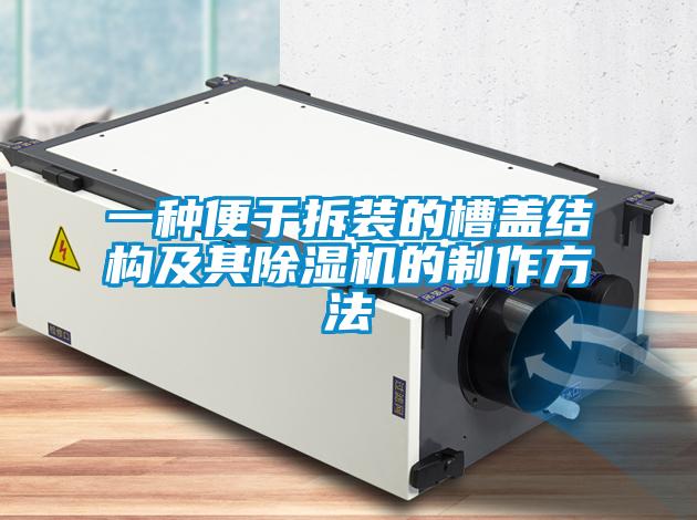 一种便于拆装的槽盖结构及其好色先生污污版的制作方法