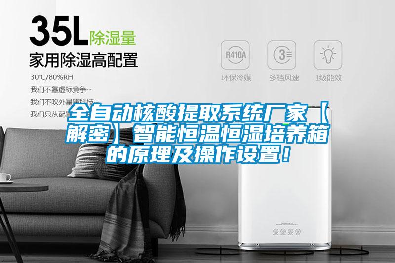 全自动核酸提取系统厂家【解密】智能恒温恒湿培养箱的原理及操作设置！