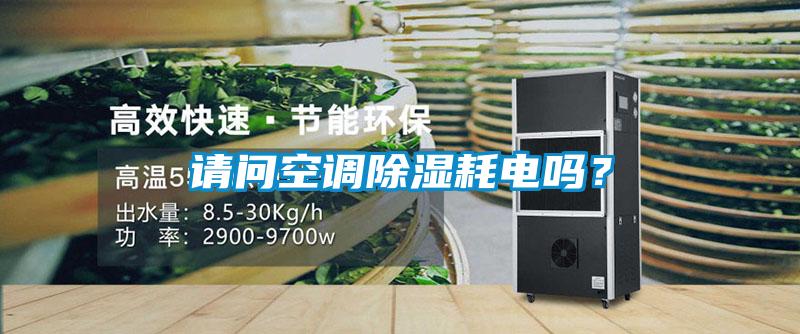 请问空调除湿耗电吗？