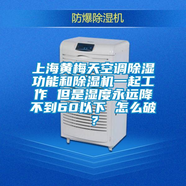 上海黄梅天空调除湿功能和好色先生污污版一起工作 但是湿度永远降不到60以下 怎么破？