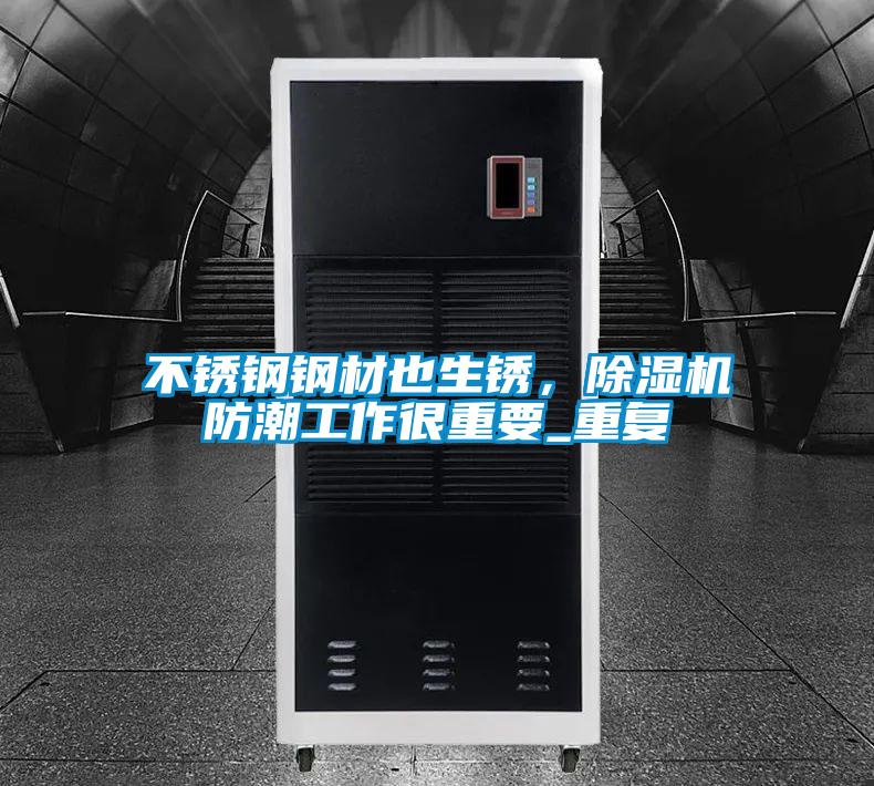 不锈钢钢材也生锈，好色先生污污版防潮工作很重要_重复