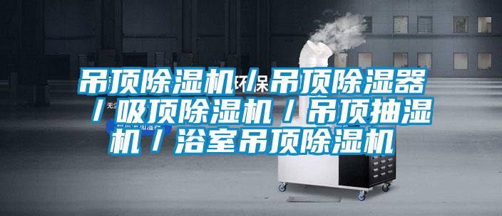 吊顶好色先生污污版/吊顶除湿器/吸顶好色先生污污版/吊顶抽湿机/浴室吊顶好色先生污污版