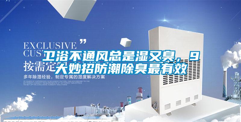 卫浴不通风总是湿又臭，9大妙招防潮除臭最有效