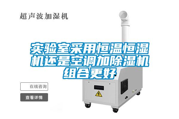 实验室采用恒温恒湿机还是空调加好色先生污污版组合更好