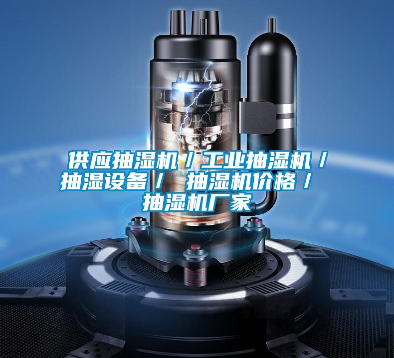 供应抽湿机/工业抽湿机/抽湿设备/ 抽湿机价格/ 抽湿机厂家