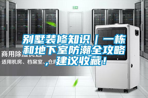 别墅装修知识｜一栋和地下室防潮全攻略，建议收藏！