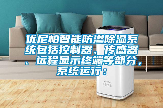优尼帕智能防渗除湿系统包括控制器、传感器、远程显示终端等部分，系统运行：