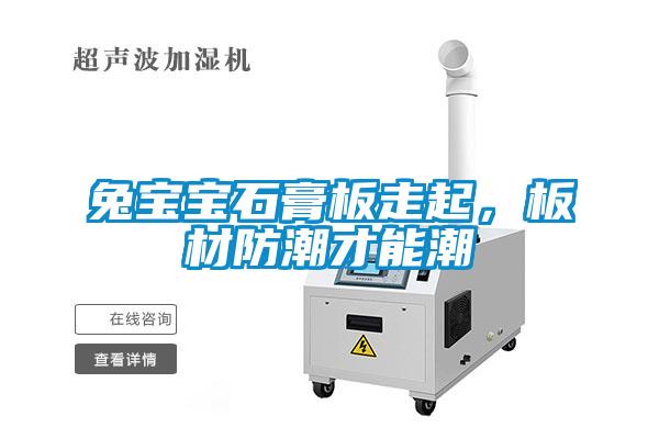 兔宝宝石膏板走起，板材防潮才能潮