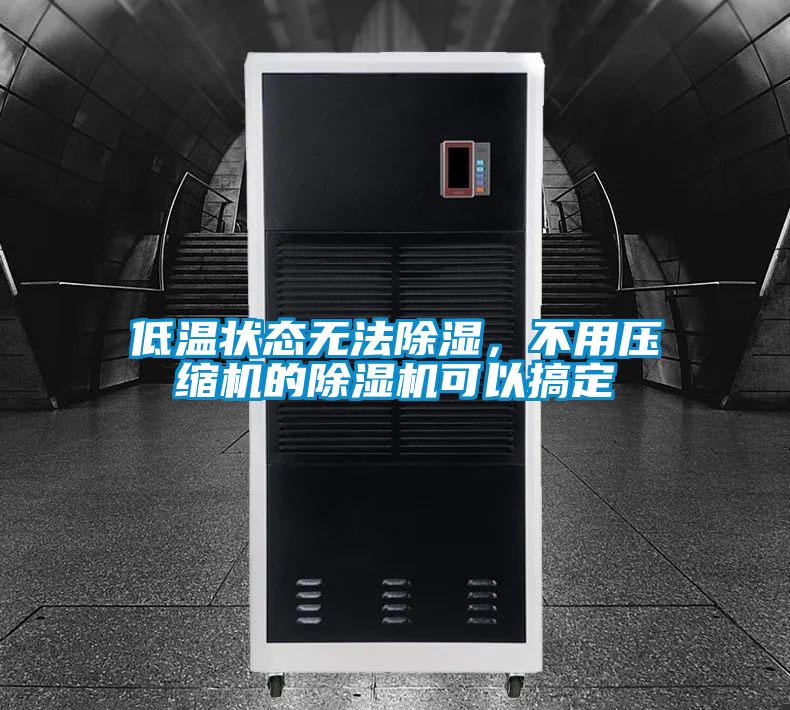 低温状态无法除湿，不用压缩机的好色先生污污版可以搞定