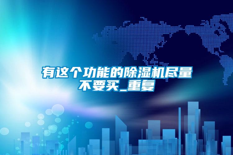 有这个功能的好色先生污污版尽量不要买_重复