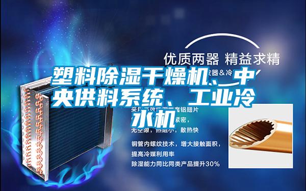 塑料除湿干燥机、中央供料系统、工业冷水机