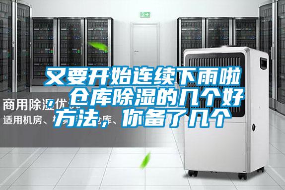 又要开始连续下雨啦，仓库除湿的几个好方法，你备了几个