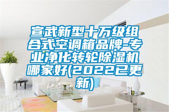 宣武新型十万级组合式空调箱品牌-专业净化转轮好色先生污污版哪家好(2022已更新)