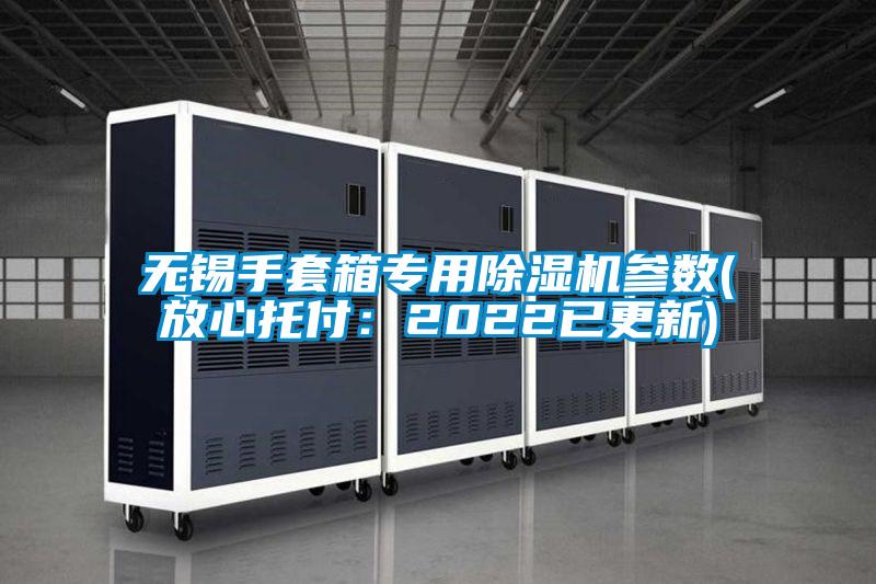 无锡手套箱专用好色先生污污版参数(放心托付：2022已更新)