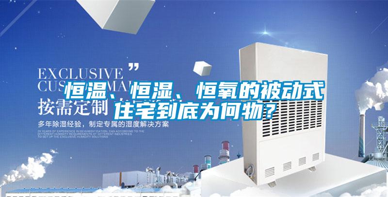 恒温、恒湿、恒氧的被动式住宅到底为何物？