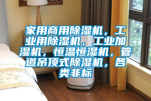 家用商用好色先生污污版，工业用好色先生污污版，工业加湿机，恒温恒湿机，管道吊顶式好色先生污污版，各类非标