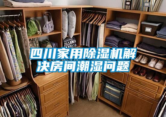 四川家用好色先生污污版解决房间潮湿问题