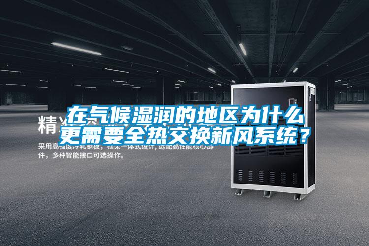 在气候湿润的地区为什么更需要全热交换新风系统？