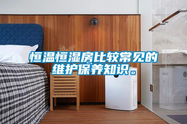 恒温恒湿房比较常见的维护保养知识。