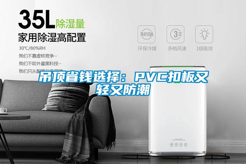 吊顶省钱选择：PVC扣板又轻又防潮