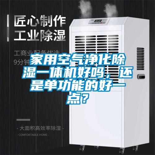 家用空气净化除湿一体机好吗，还是单功能的好一点？