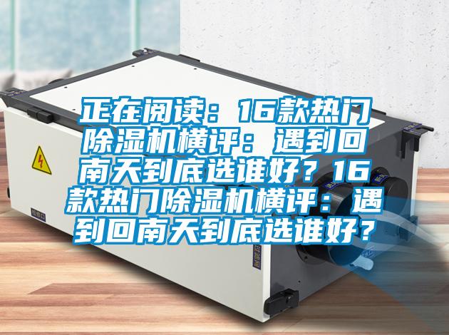 正在阅读：16款热门好色先生污污版横评：遇到回南天到底选谁好？16款热门好色先生污污版横评：遇到回南天到底选谁好？